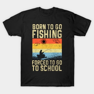 BORN TO GO FISHING FORCED TO GO TO SCHOOL T-Shirt